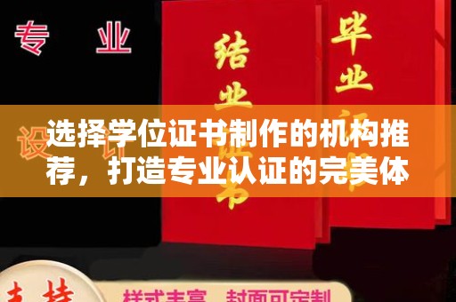 梅列选择学位证书制作的机构推荐，打造专业认证的完美体验