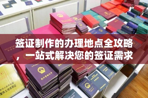梅列签证制作的办理地点全攻略，一站式解决您的签证需求