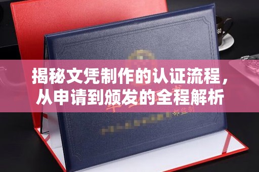 梅列揭秘文凭制作的认证流程，从申请到颁发的全程解析
