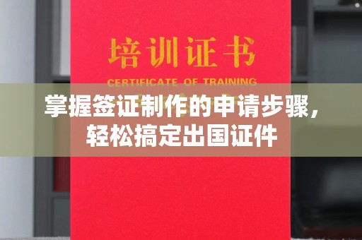 梅列掌握签证制作的申请步骤，轻松搞定出国证件